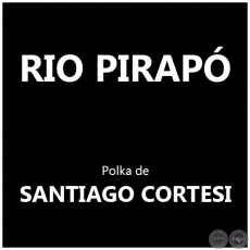 RIO PIRAPÓ - Polka de SANTIAGO CORTESI
